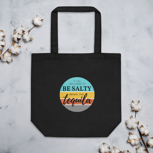 If you are going to be salty then bring the tequila. Eco Tote Bag