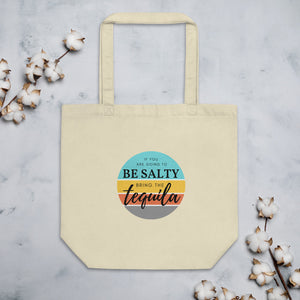 If you are going to be salty then bring the tequila. Eco Tote Bag
