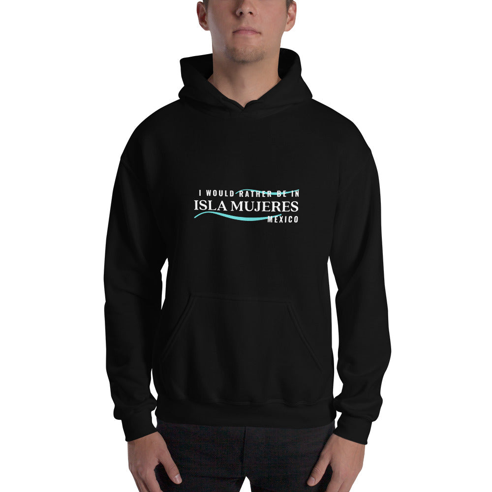 I Would Rather be in Isla Mujeres Mexico Unisex Hoodie