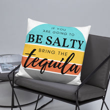 If you are going to be salty then bring the tequila. Basic Pillow