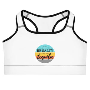 If you are going to be salty then bring the tequila. Sports bra
