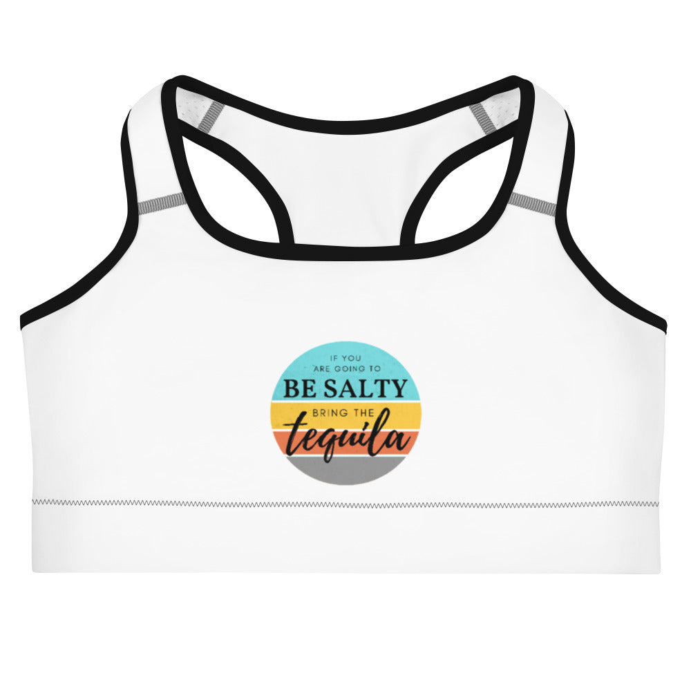 If you are going to be salty then bring the tequila. Sports bra